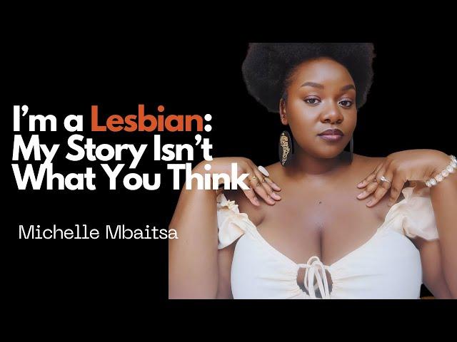 I’m a Lesbian: My Story Isn’t What You Think Ft. Michelle Mbaitsa