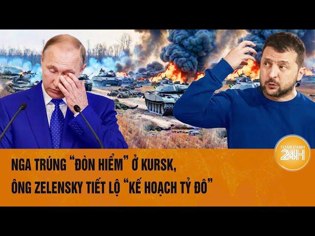 Toàn cảnh Thế giới: Nga trúng “đòn hiểm” ở Kursk, ông Zelensky tiết lộ “kế hoạch tỷ đô”