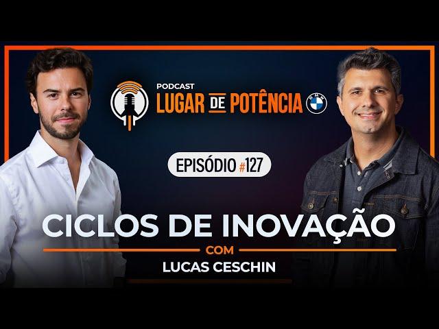 Ciclos de Inovação - com Lucas Ceschin | Lugar de Potência #127