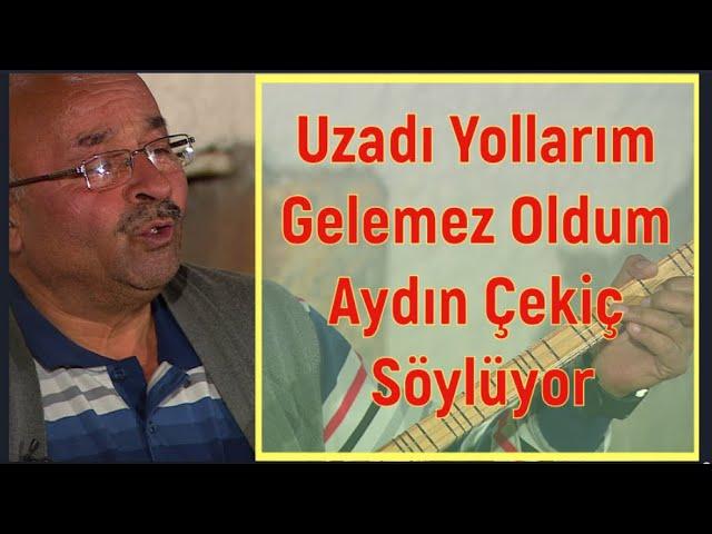 UZADI YOLLARIM VARAMAZ OLDUM  / AYDIN ÇEKİÇ KİMDİR / YEREL RENKLER YEREL SESLER 48.BÖLÜM