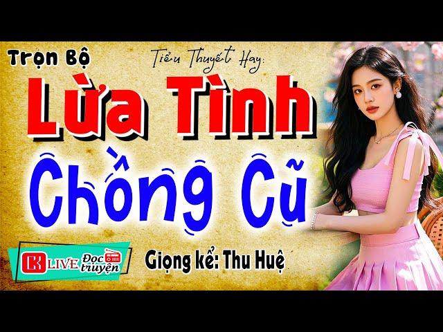 Nghe hay quá quên ngủ trưa: " LỪA TÌNH CHỒNG CŨ " - Full Truyện thực tế việt nam có thật 2025