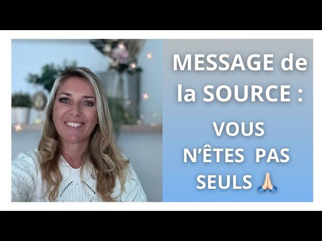 MESSAGE de la SOURCE : Vous n'êtes pas SEULS !