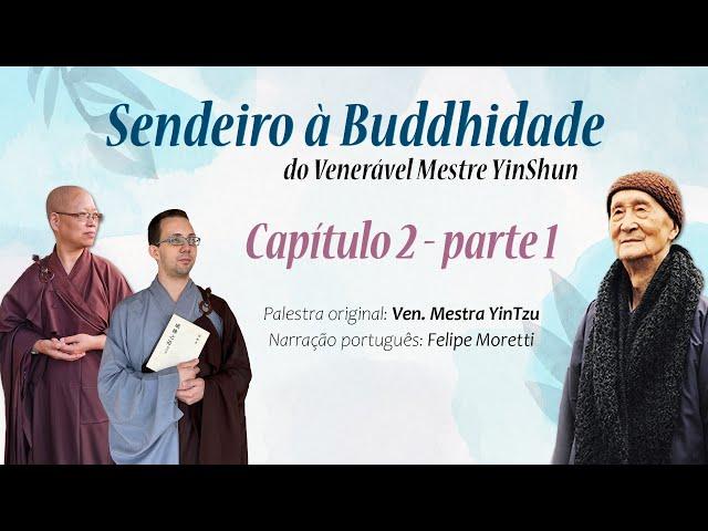 Cap2Pt1 - Sendeiro à Buddhidade de Ven. Mestre Yin Shun - Palestra original de Ven. Mestra Yintzu