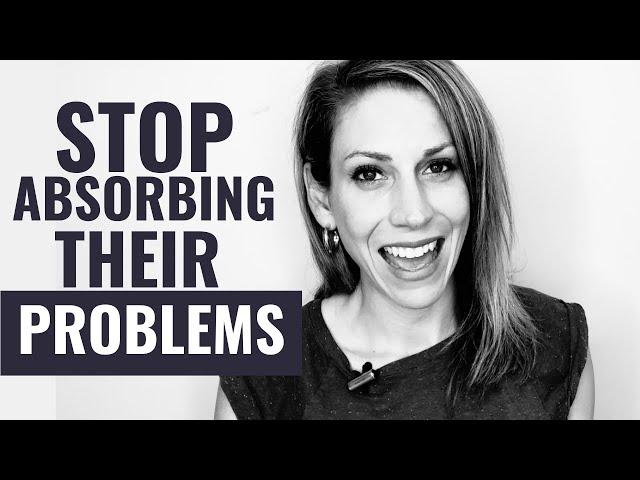 Stop Absorbing Other People's Problems | Codependency