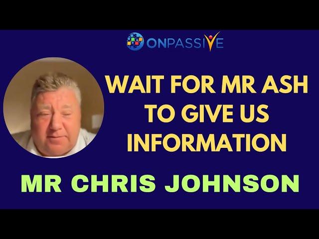 #ONPASSIVE||WAIT FOR MR ASH TO GIVE US INFORMATION||@ChrisJohnsonHEYHEYHEYHEY #nagmatabassum