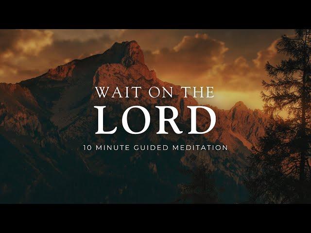 WAIT On the Lord - 10 Minute Christian Meditation