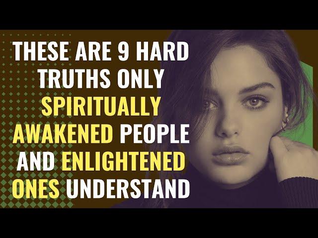 These Are 9 Hard Truths Only Spiritually Awakened People and Enlightened Ones Understand | Awakening