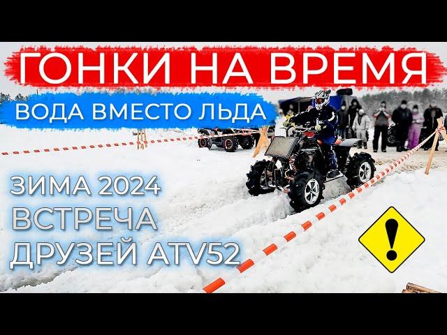 ВОДА ВМЕСТО ЛЬДА  ГОНКИ НА ВРЕМЯ. Встреча друзей ATV52 ЗИМА 2024