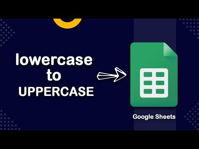 How to change lowercase to uppercase in Google Sheets 2023