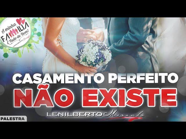 Não Existe Casamento Perfeito! - Pr  Lenilberto Miranda