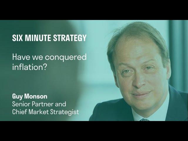 Six minute strategy - Have we conquered inflation?