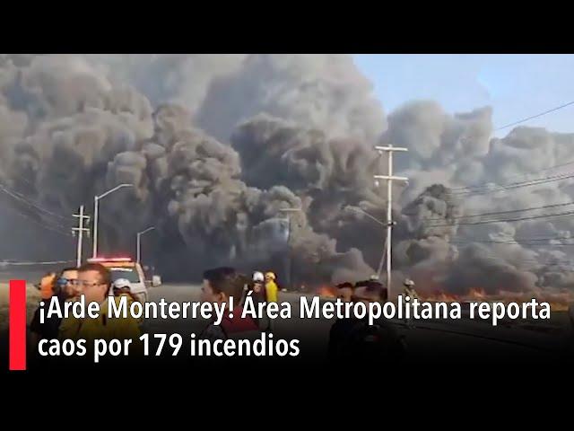 ¡Arde Monterrey! Área Metropolitana reporta caos por 179 incendios