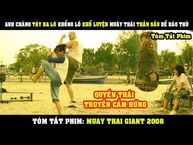 [Review Phim] Anh Chàng TÂY BA LÔ Khổng Lồ Khổ Luyện Muây Thái Thần Sầu Để Báo Thù | Muay Thai Giant