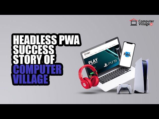 The Transformation of Computer Village into a Headless PWA