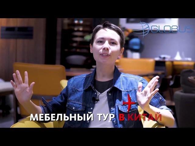 Мебельный тур в Китай с Глобус. Покупайте мебель из Китая с лучшей компанией #1 (5 сек)