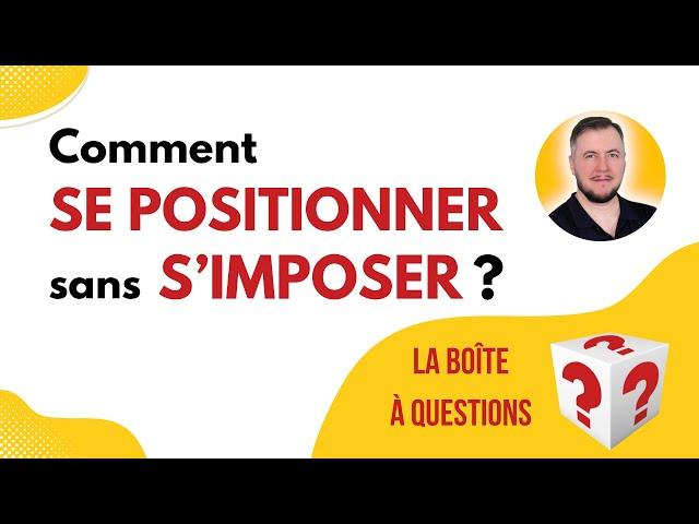  Comment se positionner sans s’imposer ?