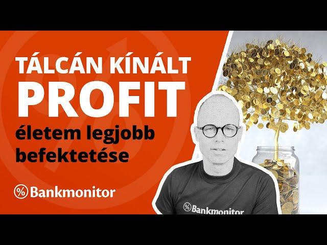 Tálcán kínált profit: életem legjobb befektetése - bankmonitor.hu