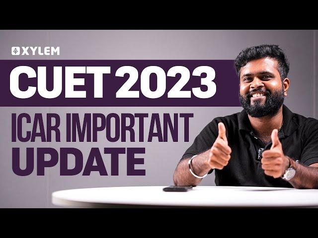 CUET 2023 : ICAR IMPORTANT UPDATE | XYLEM CUET