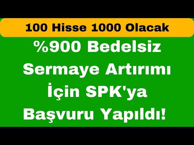 %900 Bedelsiz Sermaye Artırımı İçin SPK'ya Başvuru Yapıldı! 100 Hisse 1000 Olacak