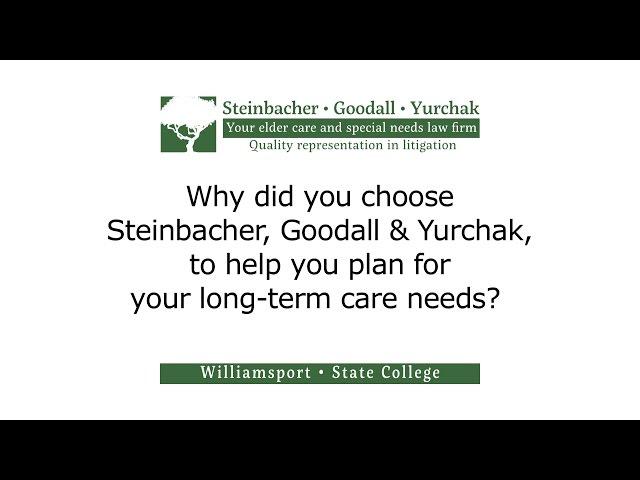 Why Did You Choose Steinbacher, Goodall & Yurchak to Help You Plan for Your Long-Term Care Needs?