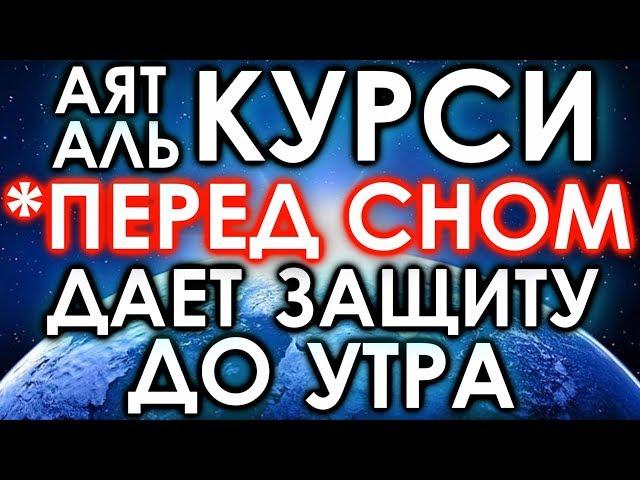 АЯТУЛЬ-КУРСИ ПЕРЕД СНОМ ЗАЩИЩАЕТ ОТ ВСЕГО ПЛОХОГО ДО УТРА - АЛЛАХ ДАЕТ ЗАЩИТЕ ВСЮ НОЧЬ