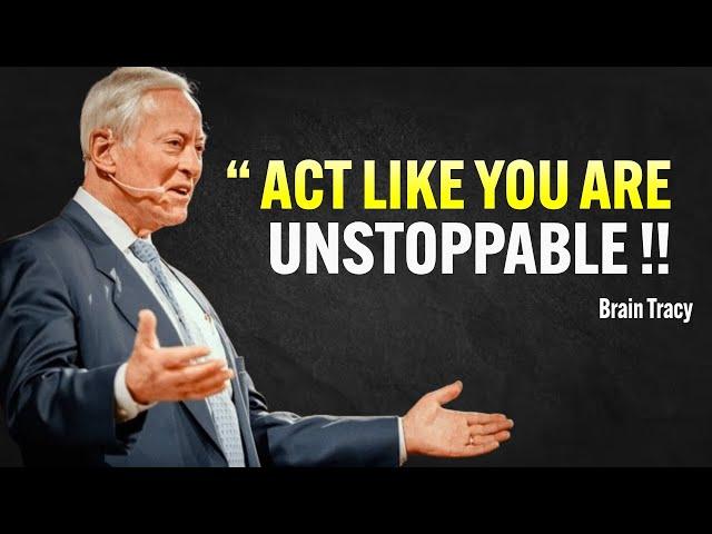 Act As If You Are UNSTOPPABLE - Brian Tracy Motivation