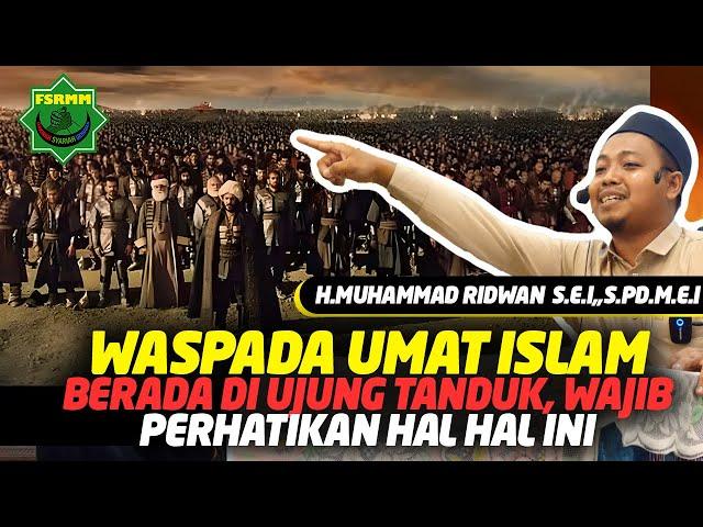 Waspada Kondisi Umat Islam Di Ujung Tanduk, Jangan Sepelekan Hal ini- Ust Muhammad Ridwan