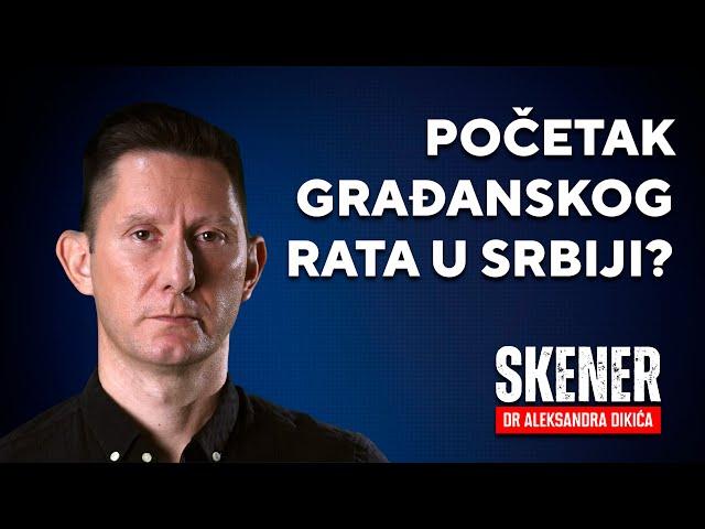 SKENER dr Aleksandra Dikića: Početak građanskog rata u Srbiji?