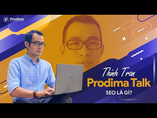 SEO là gì | Prodima Talk | Thịnh Trần