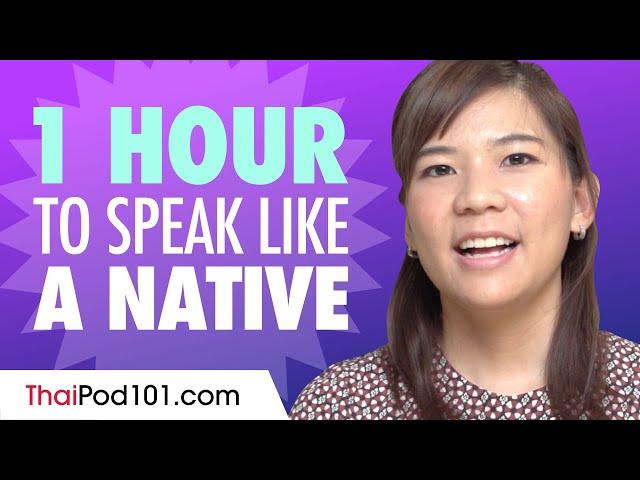 Do You Have 1 Hour? You Can Speak Like a Native Thai Speaker