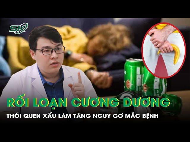 Rối loạn cương dương: Thói quen nào gây hại và cách phòng ngừa? | SKĐS