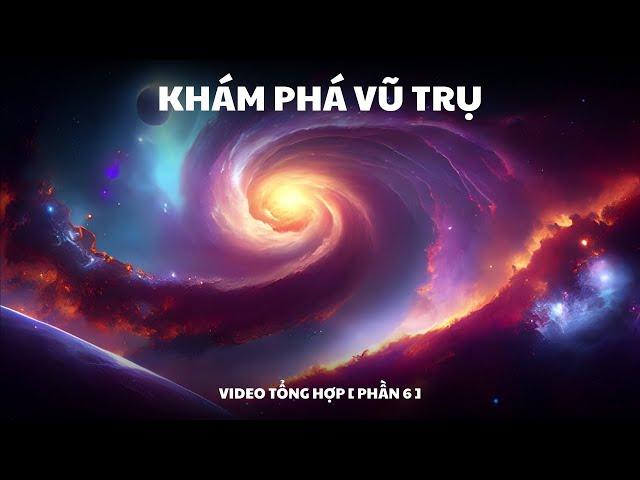 Khám Phá Vũ Trụ - Kiến Thức Khoa Học｜Video Tổng Hợp｜Phần 6