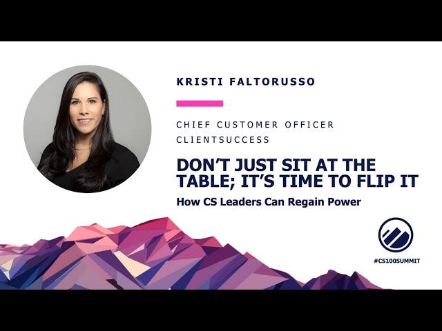 CS100 Summit 2022 - Don't Just Sit At The Table; It's Time To Flip It - Kristi Faltorusso CCO