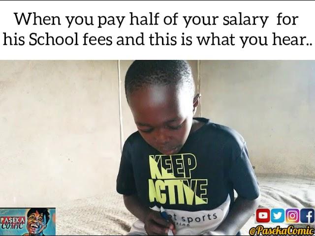 When you pay half of your salary for his school fees and this is what you hear...