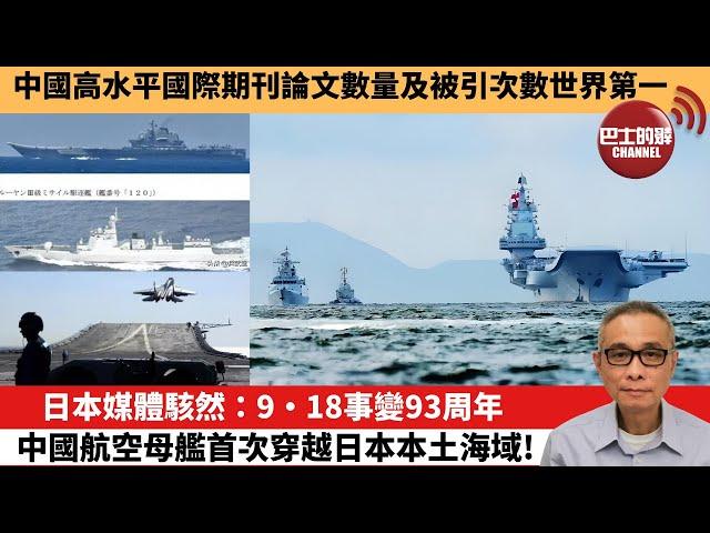 【中國焦點新聞】日本媒體駭然：9·18事變93周年，中國航空母艦首次穿越日本本土海域！中國高水平國際期刊論文數量及被引次數世界第一。24年9月20日