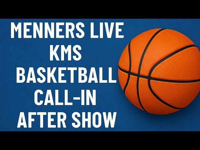 Menners Live - KMS Basketball Call-In After Show - LIVE AFTER MAIN BROADCAST