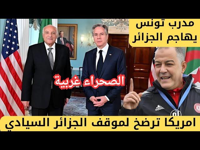 مدرب تونس يتهجم على الجزائر بعد خسارة تونس و وزير الخارجية الأمريكي يقصف المغرب في قضية الصحراء