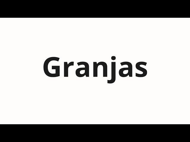 How to pronounce Granjas