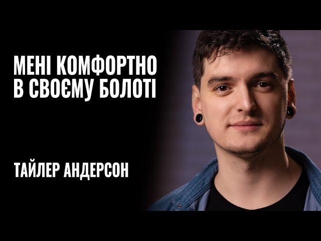 ТАЙЛЕР АНДЕРСОН: «Мені комфортно в своєму болоті» || РОЗМОВА