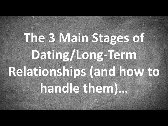 The 3 Main Stages of a Romantic Relationship - Dating to Committed (and how to handle them)...