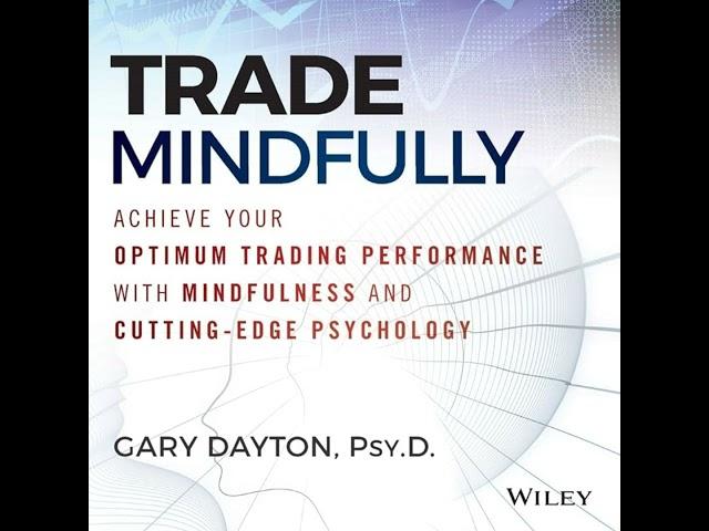 Trade Mindfully: Achieve Your Optimum Trading Performance with Mindfulness and "Cutting Edge" Psy...