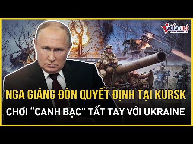 Nga giáng đòn quyết định tại Kursk, chơi “canh bạc" tất tay với Ukraine | Báo VietNamNet