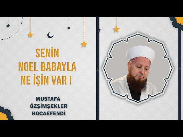 Senin Noel Babayla Ne İşin Var ! Mustafa Özşimşekler Hocaefendi