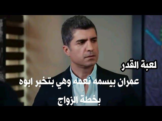 مسلسل لعبة القدر عمران بيسمه نعمه وهي بتخبر ابوه بخطة الزواج