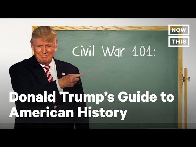 Donald Trump's Guide to American History | NowThis