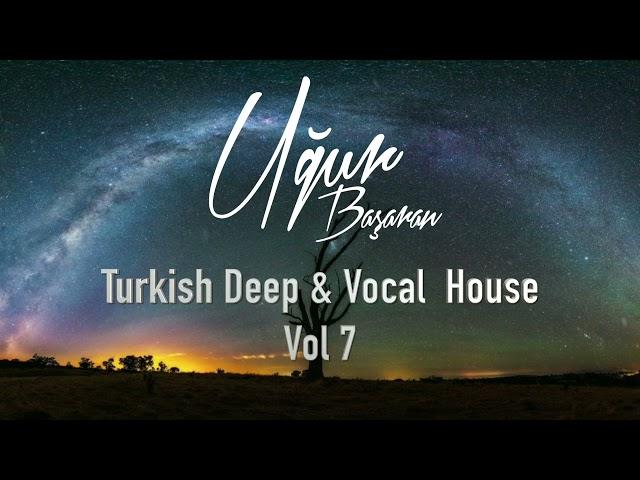 Turkish Deep & Vocal  House   Türkçe Deep House Vol 7 Mixed by Ugur Basaran