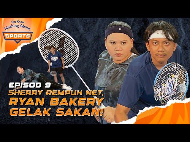 SHERRY REMPUH NET KEJAR SMASH RYAN BAKERY | You Know Nothing About Sports | EPISOD 9