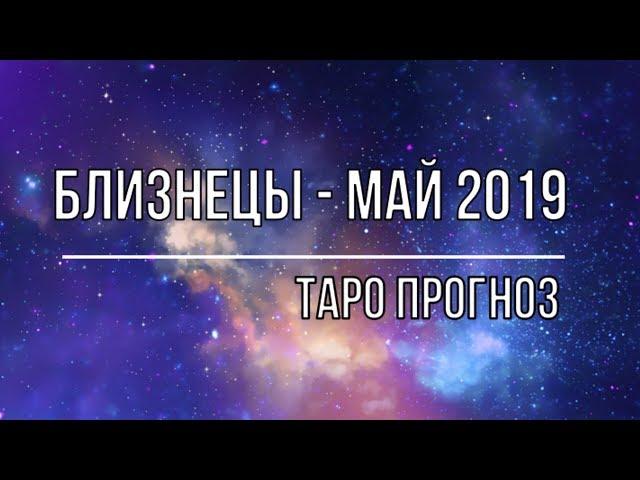 БЛИЗНЕЦЫ - МАЙ 2019.  ТАРО ПРОГНОЗ