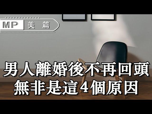 美篇：男人離婚後不再回頭，無非是這4個原因，女人看完都沉默了