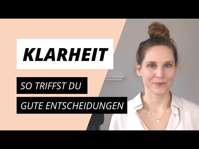 Klarheit bekommen: So triffst du gute Entscheidungen